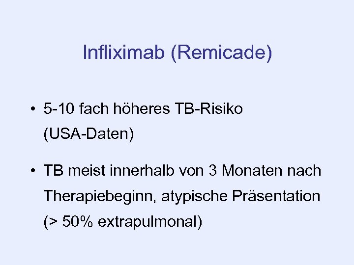 Infliximab (Remicade) • 5 -10 fach höheres TB-Risiko (USA-Daten) • TB meist innerhalb von