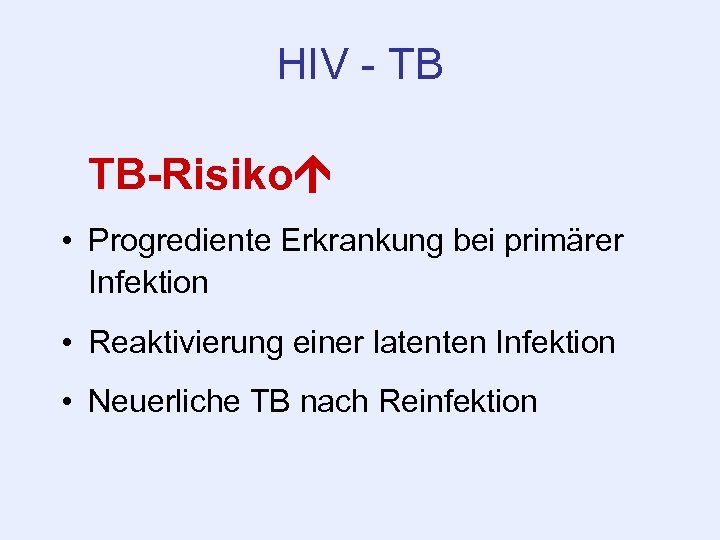 HIV - TB TB-Risiko • Progrediente Erkrankung bei primärer Infektion • Reaktivierung einer latenten