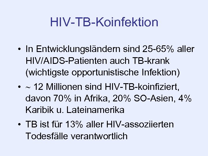 HIV-TB-Koinfektion • In Entwicklungsländern sind 25 -65% aller HIV/AIDS-Patienten auch TB-krank (wichtigste opportunistische Infektion)