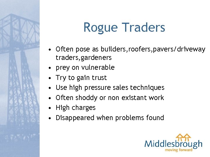Rogue Traders • Often pose as builders, roofers, pavers/driveway traders, gardeners • prey on