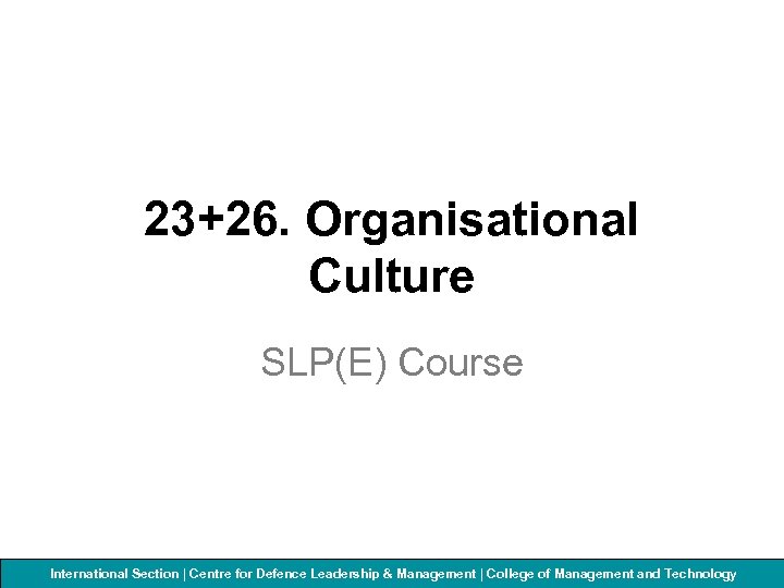 23+26. Organisational Culture SLP(E) Course International Section | Centre for Defenceof Management and Technology