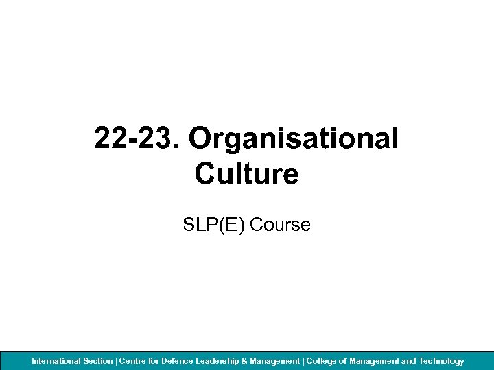 22 -23. Organisational Culture SLP(E) Course International Section | Centre for Defenceof Management and