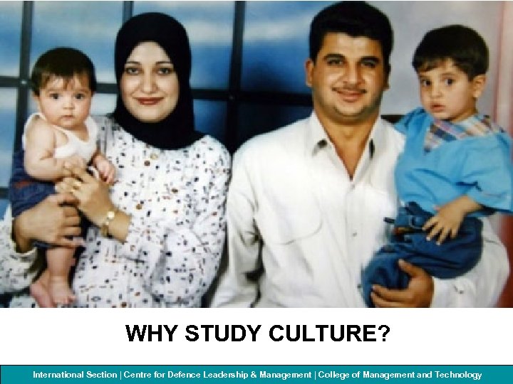 WHY STUDY CULTURE? International Section | Centre for Defenceof Management and Technology College Leadership