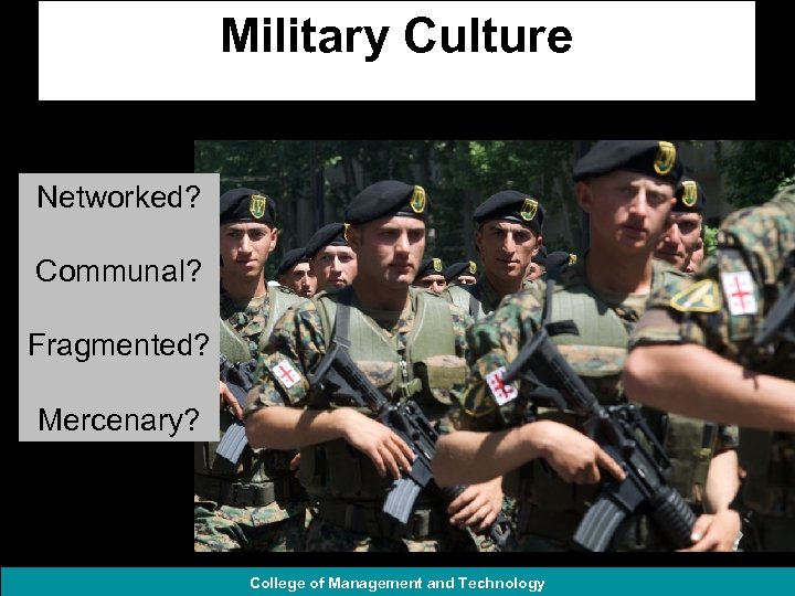 Military Culture Networked? Communal? Fragmented? Mercenary? College of Management and Technology 