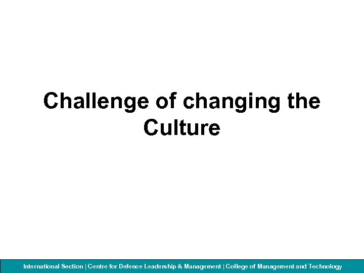 Challenge of changing the Culture International Section | Centre for Defenceof Management and Technology