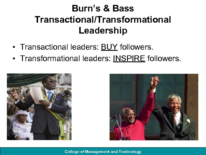 Burn’s & Bass Transactional/Transformational Leadership • Transactional leaders: BUY followers. • Transformational leaders: INSPIRE