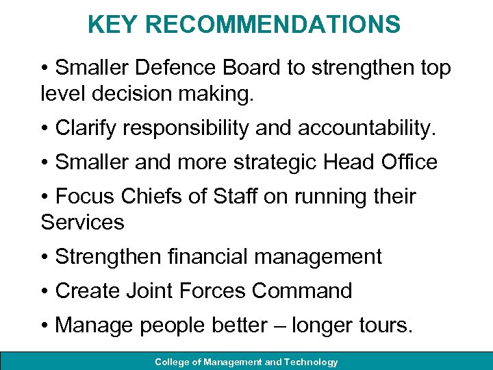 KEY RECOMMENDATIONS • Smaller Defence Board to strengthen top level decision making. • Clarify