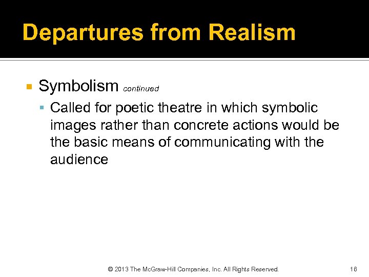 Departures from Realism Symbolism continued Called for poetic theatre in which symbolic images rather