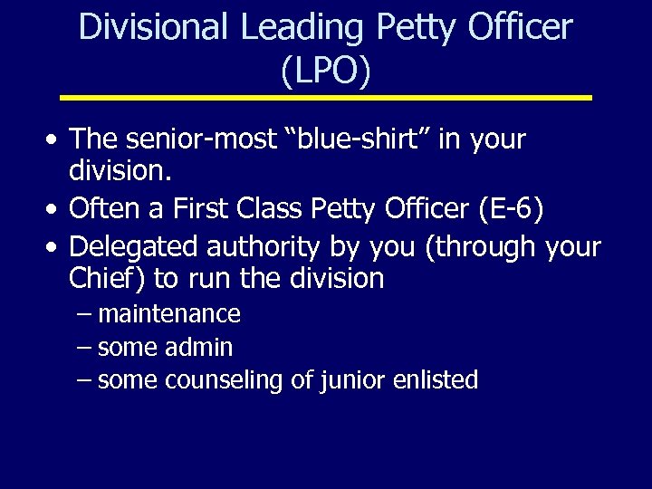 Divisional Leading Petty Officer (LPO) • The senior-most “blue-shirt” in your division. • Often