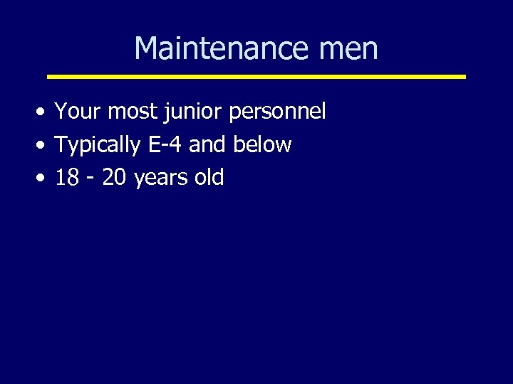 Maintenance men • Your most junior personnel • Typically E-4 and below • 18