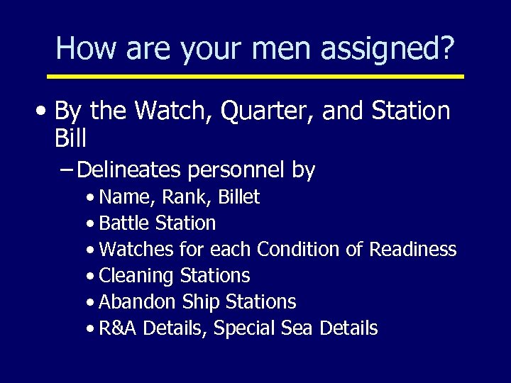 How are your men assigned? • By the Watch, Quarter, and Station Bill –