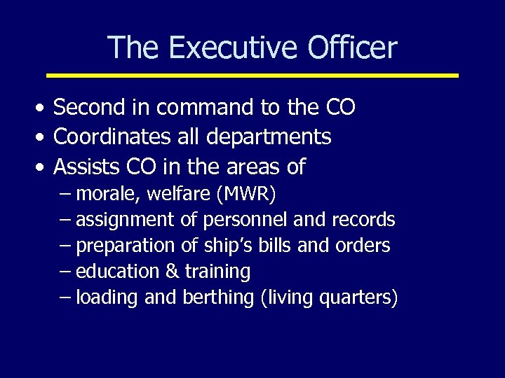 The Executive Officer • Second in command to the CO • Coordinates all departments