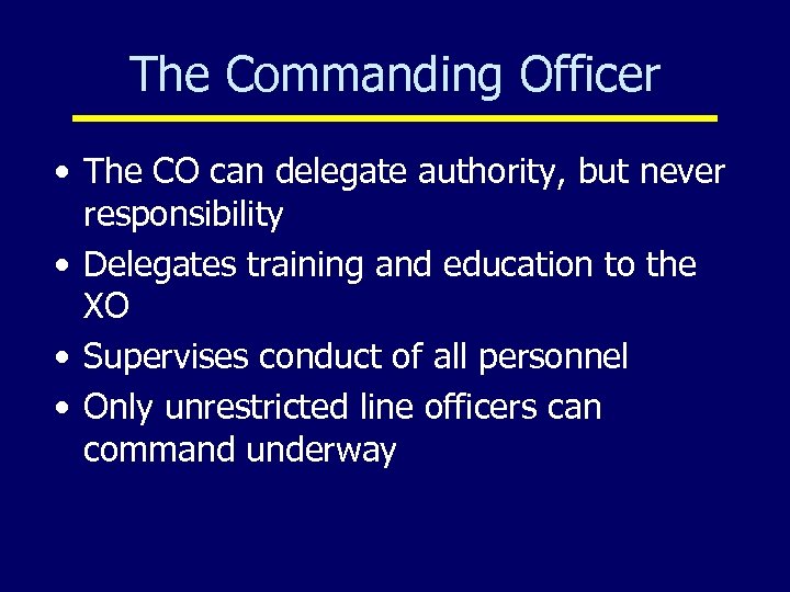 The Commanding Officer • The CO can delegate authority, but never responsibility • Delegates