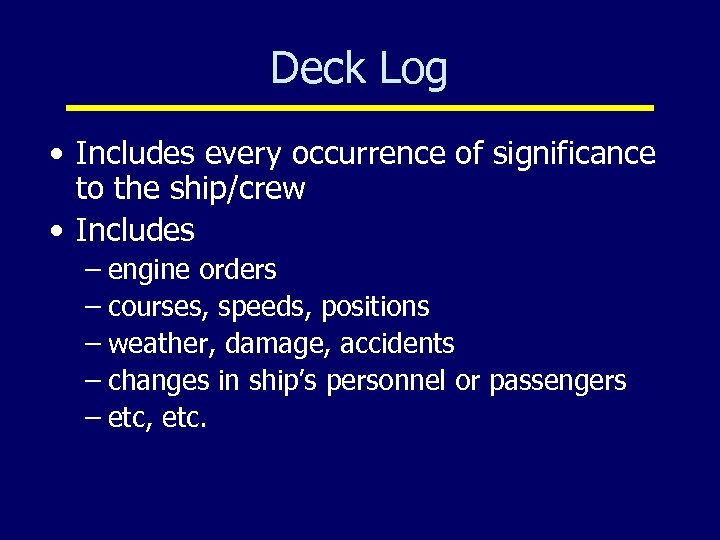 Deck Log • Includes every occurrence of significance to the ship/crew • Includes –