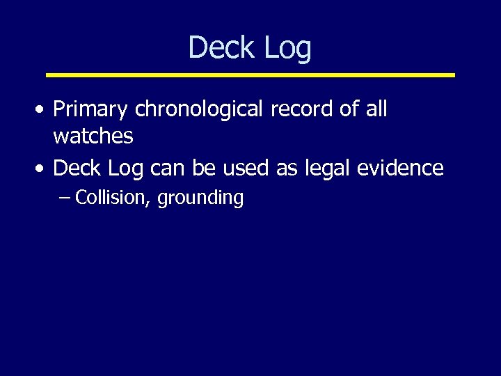 Deck Log • Primary chronological record of all watches • Deck Log can be