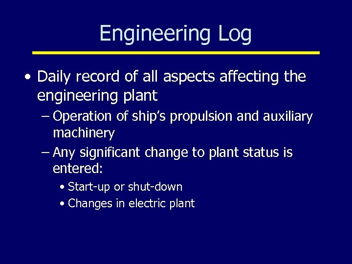 Engineering Log • Daily record of all aspects affecting the engineering plant – Operation