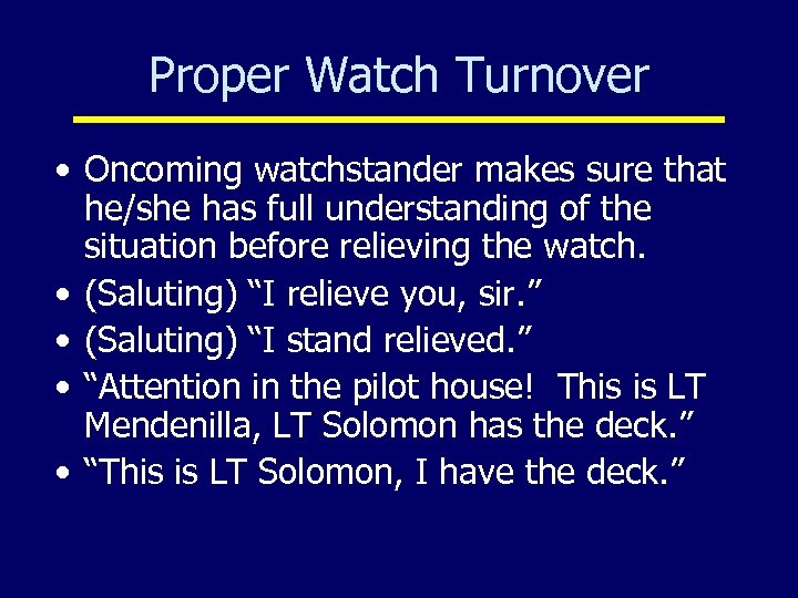 Proper Watch Turnover • Oncoming watchstander makes sure that he/she has full understanding of