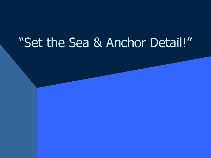 “Set the Sea & Anchor Detail!” 