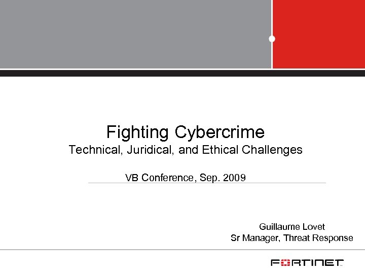 Fighting Cybercrime Technical, Juridical, and Ethical Challenges VB Conference, Sep. 2009 Guillaume Lovet Sr