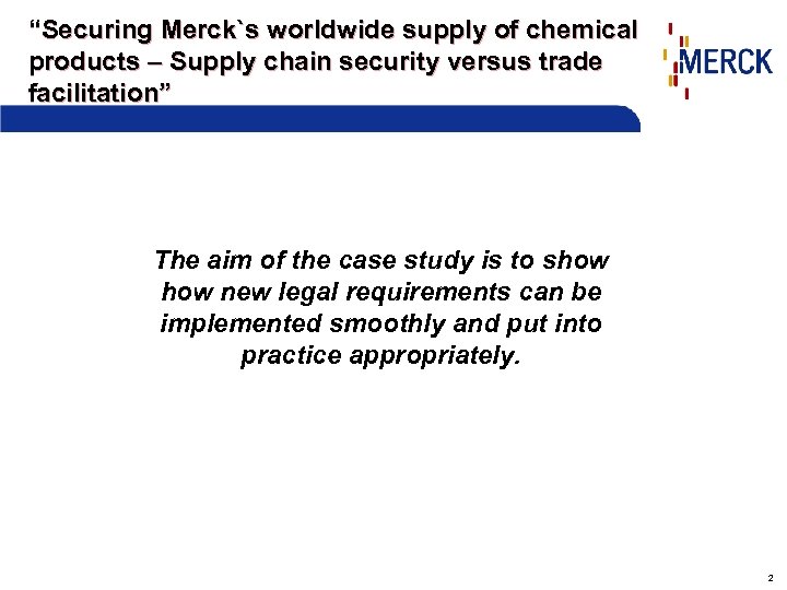 “Securing Merck`s worldwide supply of chemical products – Supply chain security versus trade facilitation”