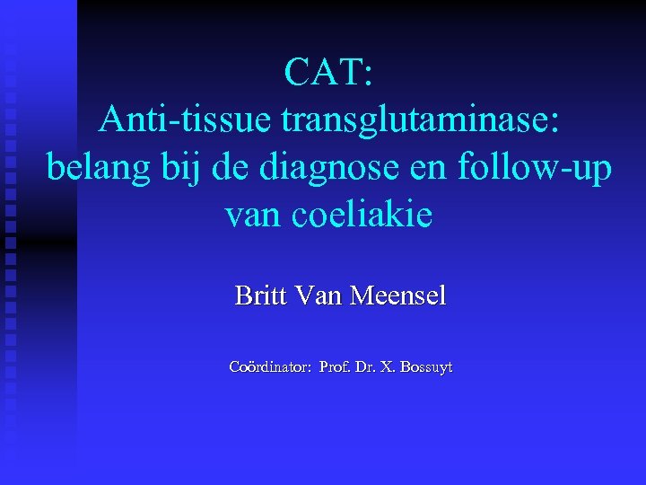 CAT: Anti-tissue transglutaminase: belang bij de diagnose en follow-up van coeliakie Britt Van Meensel