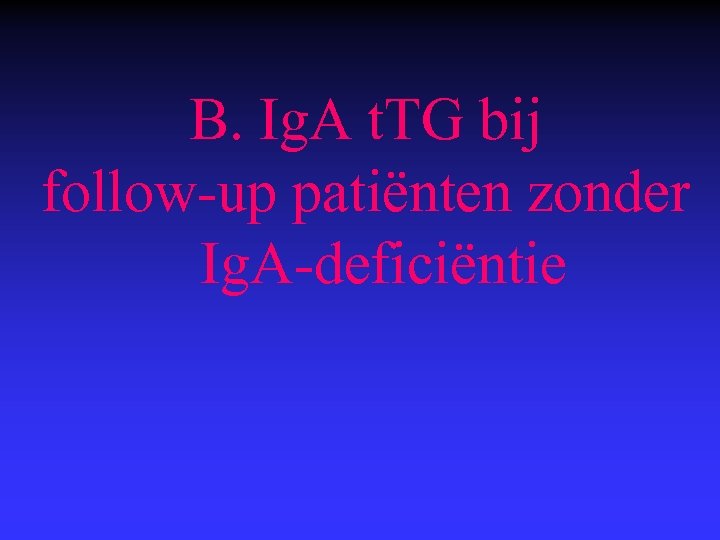  B. Ig. A t. TG bij follow-up patiënten zonder Ig. A-deficiëntie 