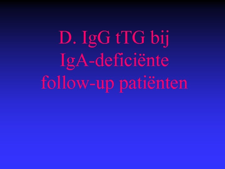  D. Ig. G t. TG bij Ig. A-deficiënte follow-up patiënten 