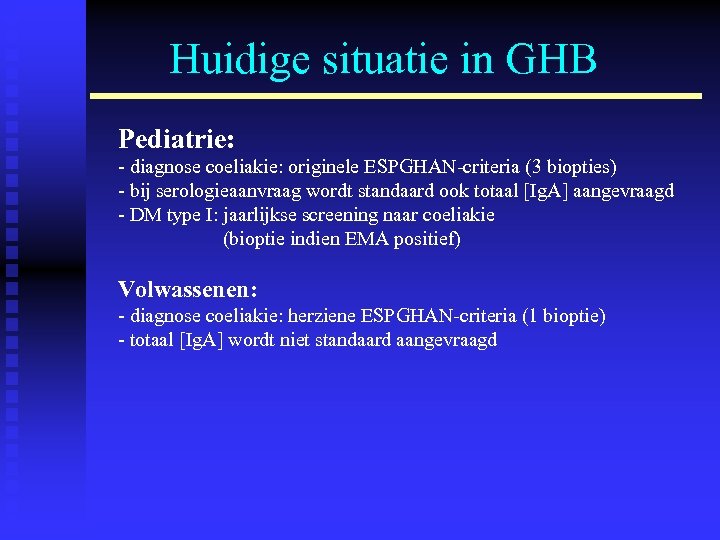 Huidige situatie in GHB Pediatrie: - diagnose coeliakie: originele ESPGHAN-criteria (3 biopties) - bij