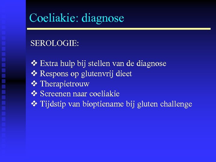 Coeliakie: diagnose SEROLOGIE: v Extra hulp bij stellen van de diagnose v Respons op