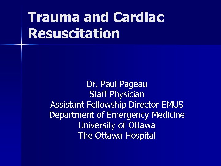 Trauma and Cardiac Resuscitation Dr. Paul Pageau Staff Physician Assistant Fellowship Director EMUS Department