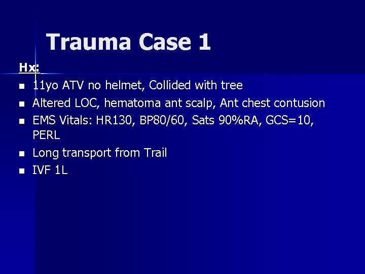 Trauma Case 1 Hx: n 11 yo ATV no helmet, Collided with tree n