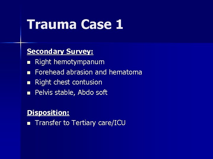 Trauma Case 1 Secondary Survey: n Right hemotympanum n Forehead abrasion and hematoma n