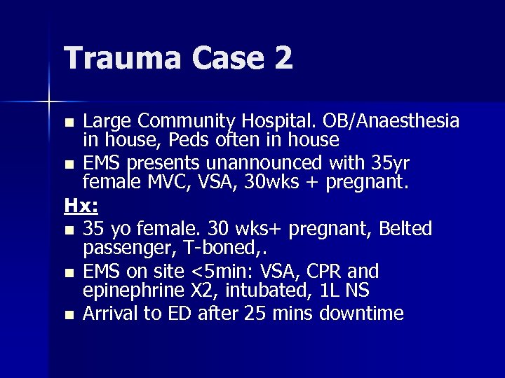 Trauma Case 2 Large Community Hospital. OB/Anaesthesia in house, Peds often in house n