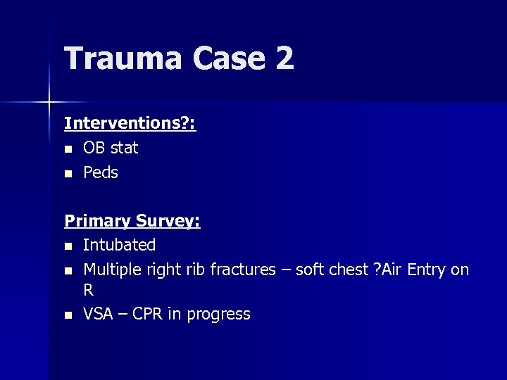 Trauma Case 2 Interventions? : n OB stat n Peds Primary Survey: n Intubated