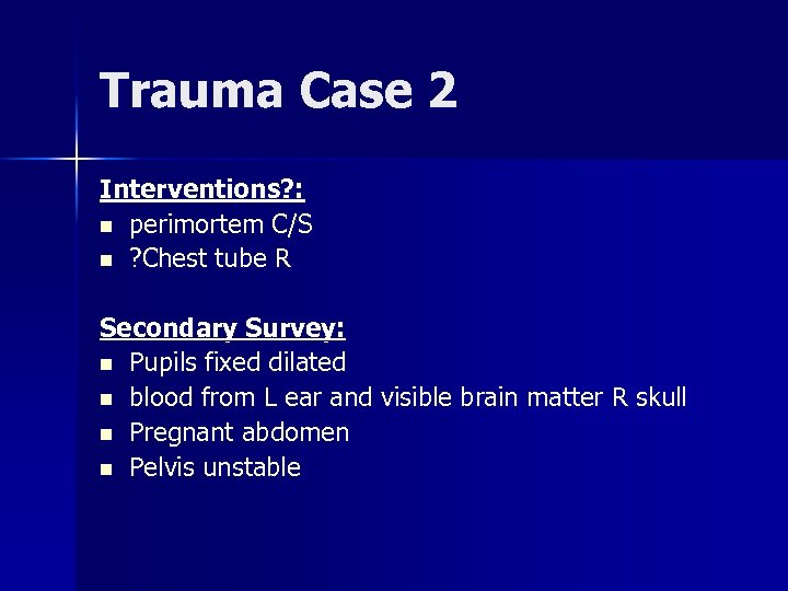 Trauma Case 2 Interventions? : n perimortem C/S n ? Chest tube R Secondary