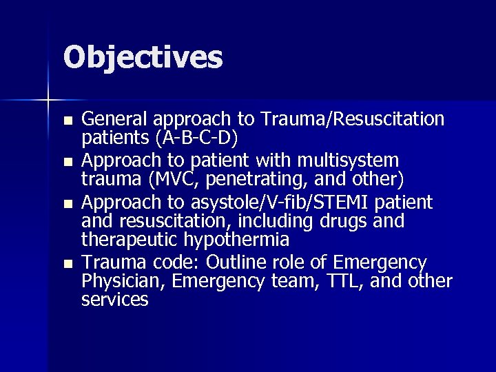 Objectives n n General approach to Trauma/Resuscitation patients (A-B-C-D) Approach to patient with multisystem