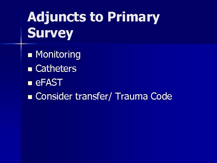 Adjuncts to Primary Survey Monitoring n Catheters n e. FAST n Consider transfer/ Trauma