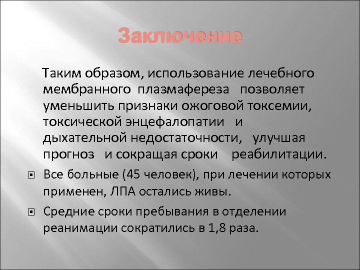 Заключение Таким образом, использование лечебного мембранного плазмафереза позволяет уменьшить признаки ожоговой токсемии, токсической энцефалопатии