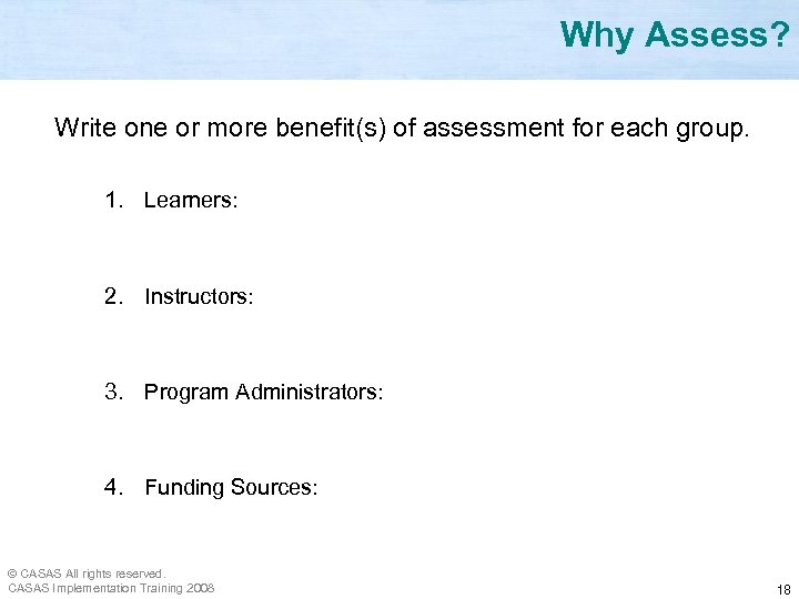 Why Assess? Write one or more benefit(s) of assessment for each group. 1. Learners: