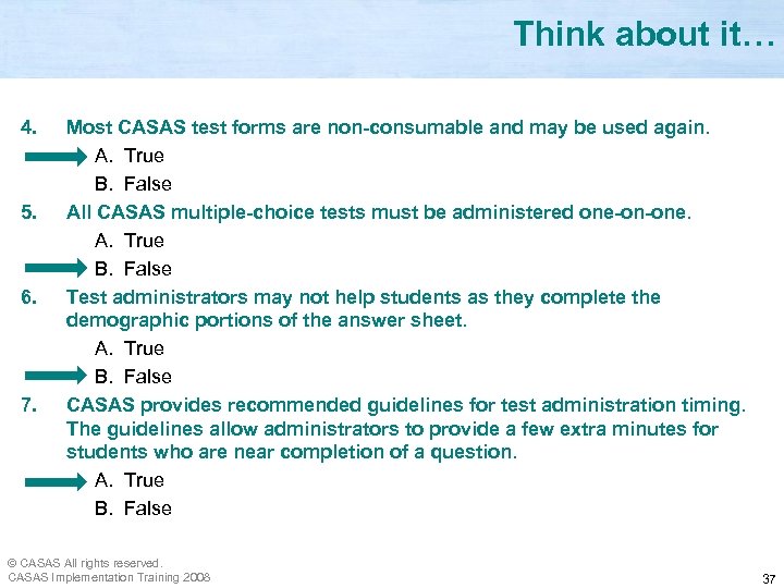 Think about it… 4. 5. 6. 7. Most CASAS test forms are non-consumable and