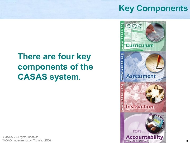 Key Components There are four key components of the CASAS system. © CASAS All