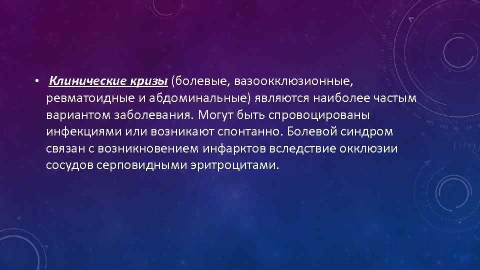  • Клинические кризы (болевые, вазоокклюзионные, ревматоидные и абдоминальные) являются наиболее частым вариантом заболевания.