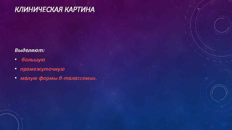 КЛИНИЧЕСКАЯ КАРТИНА Выделяют: • большую • промежуточную • малую формы β-талассемии. 