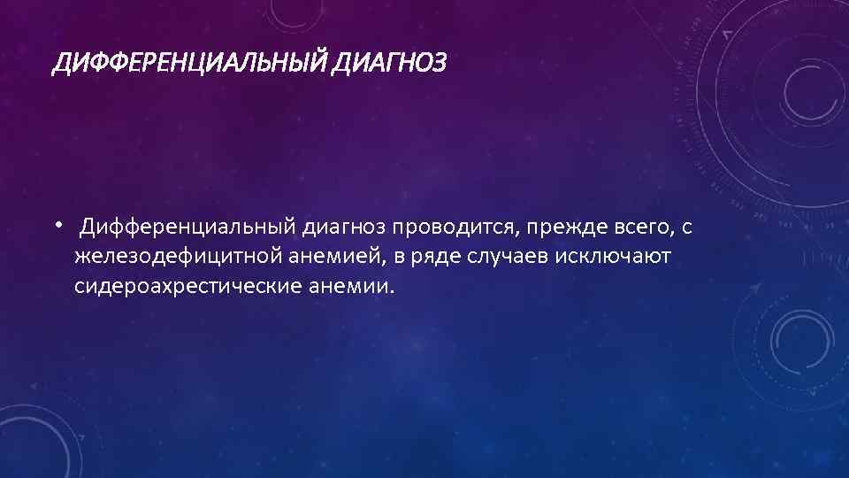 ДИФФЕРЕНЦИАЛЬНЫЙ ДИАГНОЗ • Дифференциальный диагноз проводится, прежде всего, с железодефицитной анемией, в ряде случаев