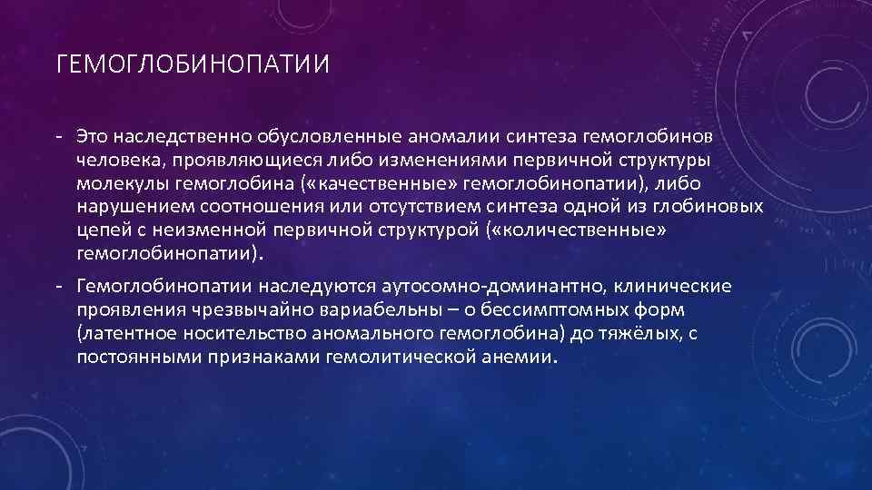 ГЕМОГЛОБИНОПАТИИ - Это наследственно обусловленные аномалии синтеза гемоглобинов человека, проявляющиеся либо изменениями первичной структуры