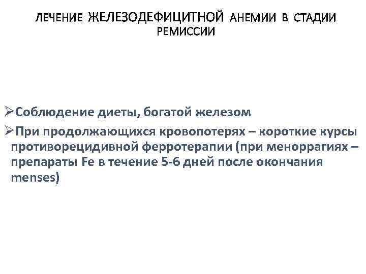 ЛЕЧЕНИЕ ЖЕЛЕЗОДЕФИЦИТНОЙ АНЕМИИ В СТАДИИ РЕМИССИИ ØСоблюдение диеты, богатой железом ØПри продолжающихся кровопотерях –