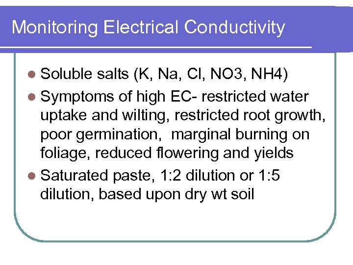 Monitoring Electrical Conductivity l Soluble salts (K, Na, Cl, NO 3, NH 4) l