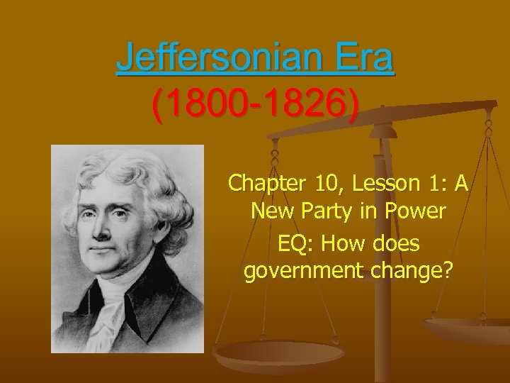Jeffersonian Era (1800 -1826) Chapter 10, Lesson 1: A New Party in Power EQ: