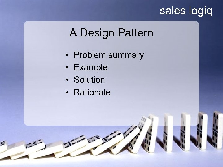 sales logiq A Design Pattern • • Problem summary Example Solution Rationale 