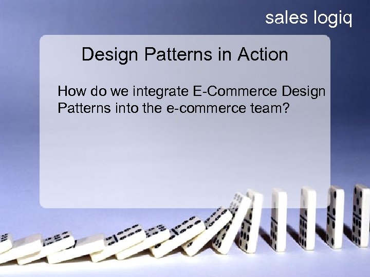 sales logiq Design Patterns in Action How do we integrate E-Commerce Design Patterns into